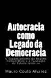 Filho C.A., Mauro J.  Autocracia como Legado da Democracia: O Expansionismo do Regime Democr&#225;tico e a Forma&#231;&#227;o do Estado Isl&#226;mico